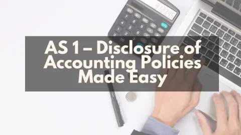AS 1 – Disclosure of Accounting Policies Made Easy