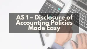 Read more about the article AS 1 – Disclosure of Accounting Policies Made Easy