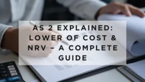 Read more about the article AS 2 Explained: Lower of Cost & NRV – A Complete Guide